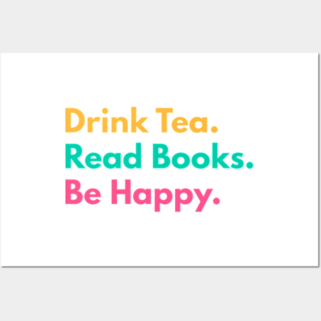 Drink Tea. Read Books. Be Happy. Wall Art by FancyDigitalPrint